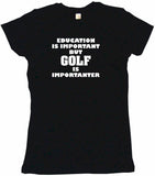 Education is Important But Golf is Importanter Tee Shirt OR Hoodie Sweat