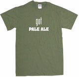 Got Pale Ale Men's & Women's Tee Shirt OR Hoodie Sweat
