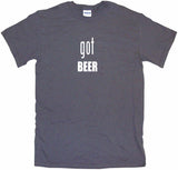 Got Beer Men's & Women's Tee Shirt OR Hoodie Sweat