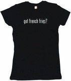 Got French Fries Tee Shirt OR Hoodie Sweat