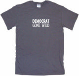 Democrat Gone Wild Tee Shirt OR Hoodie Sweat