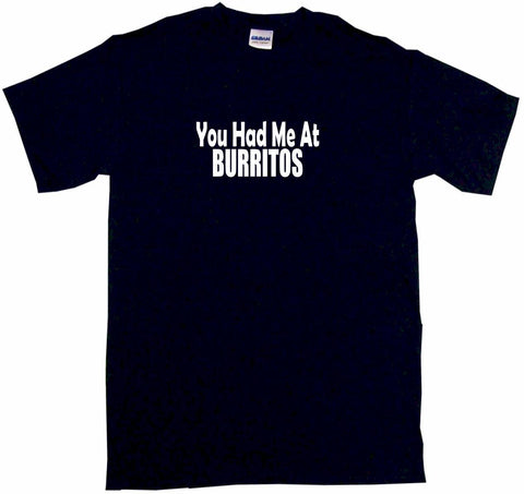 You Had me at Burritos Tee Shirt OR Hoodie Sweat