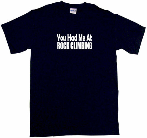 You Had Me at Rock Climbing Tee Shirt OR Hoodie Sweat