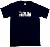 You Had Me at Firefighter Tee Shirt OR Hoodie Sweat