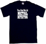 You Had Me At Metal Detecting Tee Shirt OR Hoodie Sweat