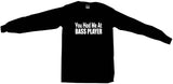 You Had Me at Bass Player Tee Shirt OR Hoodie Sweat