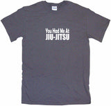 You Had Me at Jiu Jitsu Tee Shirt OR Hoodie Sweat