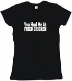 You Had Me at Fried Chicken Tee Shirt OR Hoodie Sweat