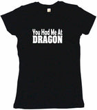 You Had Me at Dragon Tee Shirt OR Hoodie Sweat