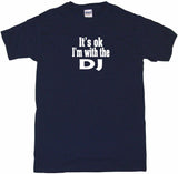 It's OK I'm With the DJ Tee Shirt OR Hoodie Sweat