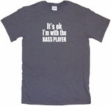 It's OK I'm With the Bass Player Tee Shirt OR Hoodie Sweat