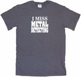 I Miss Metal Detecting Tee Shirt OR Hoodie Sweat