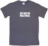 Just Here For Volleyball Tee Shirt OR Hoodie Sweat