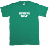 Just Here For Golf Tee Shirt OR Hoodie Sweat