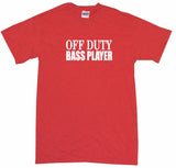 Off Duty Bass Player Tee Shirt OR Hoodie Sweat