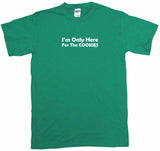 I'm Only Here for the Cookies Tee Shirt OR Hoodie Sweat