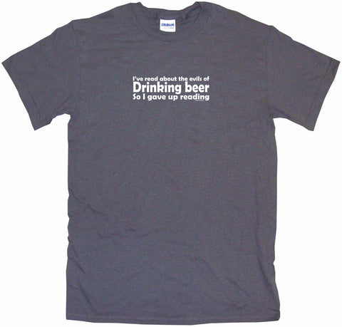 I've Read About the Evils of Drinking Beer So I Gave Up Reading Men's & Women's Tee Shirt OR Hoodie Sweat