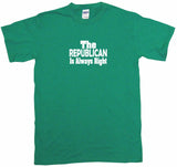 The Republican is Always Right Tee Shirt OR Hoodie Sweat